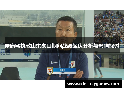崔康熙执教山东泰山期间战绩起伏分析与影响探讨