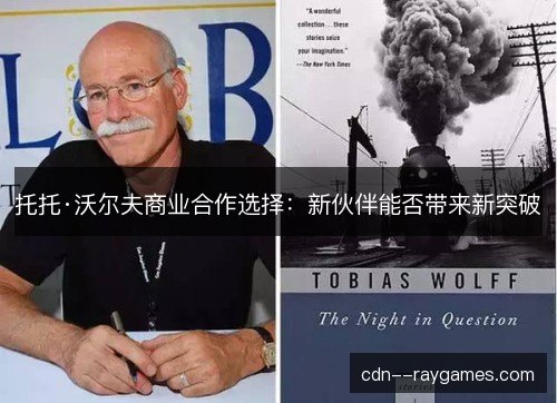 托托·沃尔夫商业合作选择：新伙伴能否带来新突破